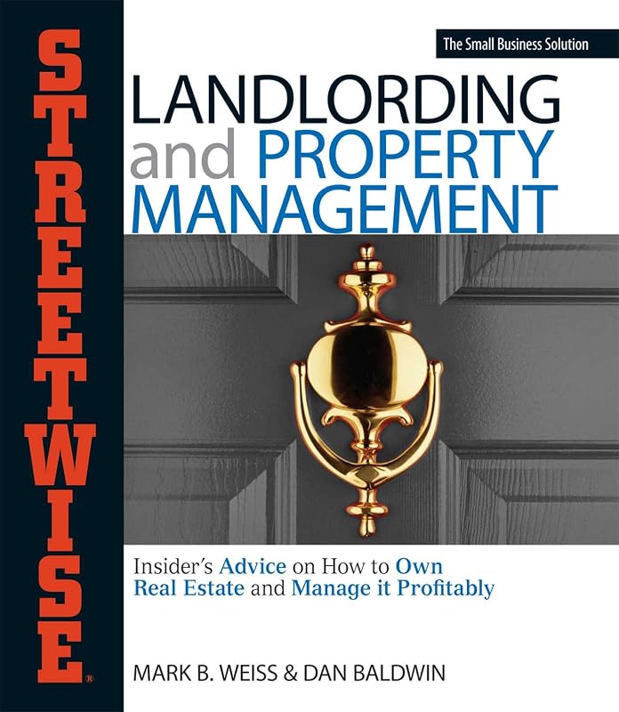 Streetwise Landlording & Property Management: Insider's Advice on How to Own Real Estate and Manage It Profitably (Streetwise Business Guide Series) by Mark B Weiss