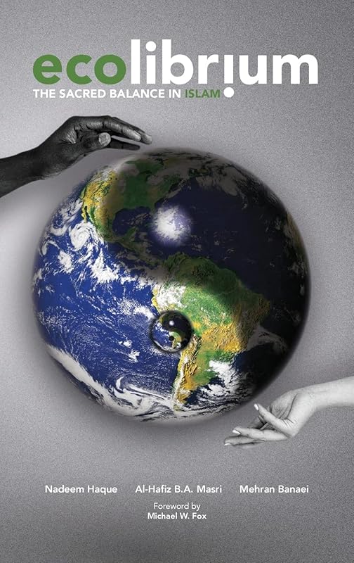 Ecolibrium: The Sacred Balance in Islam by Nadeem Haque
