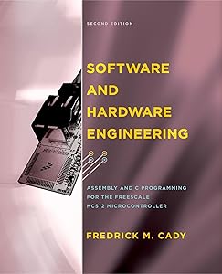 Software and Hardware Engineering: Assembly and C Programming for the Freescale HCS12 Microcontroller by Fredrick M. Cady