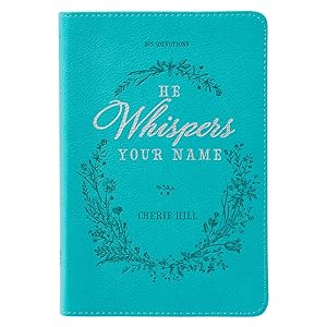He Whispers Your Name 365 Devotions for Women - Hope and Comfort to Strengthen Your Walk of Faith - Teal Faux Leather Devotional Gift Book w/Ribbon Marker by Cherie Hill