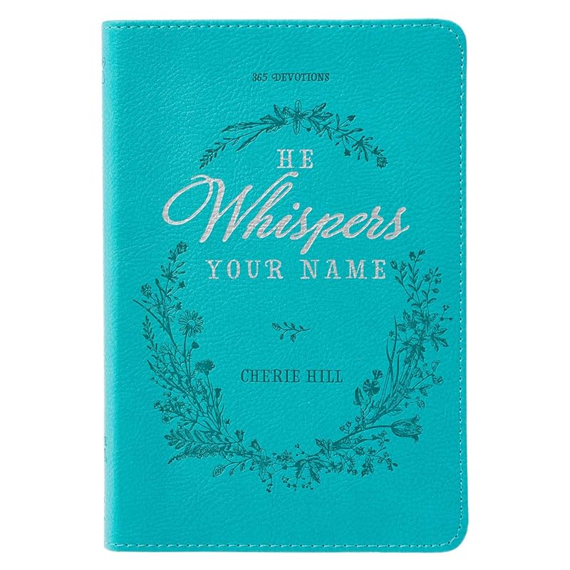 He Whispers Your Name 365 Devotions for Women - Hope and Comfort to Strengthen Your Walk of Faith - Teal Faux Leather Devotional Gift Book w/Ribbon Marker by Cherie Hill