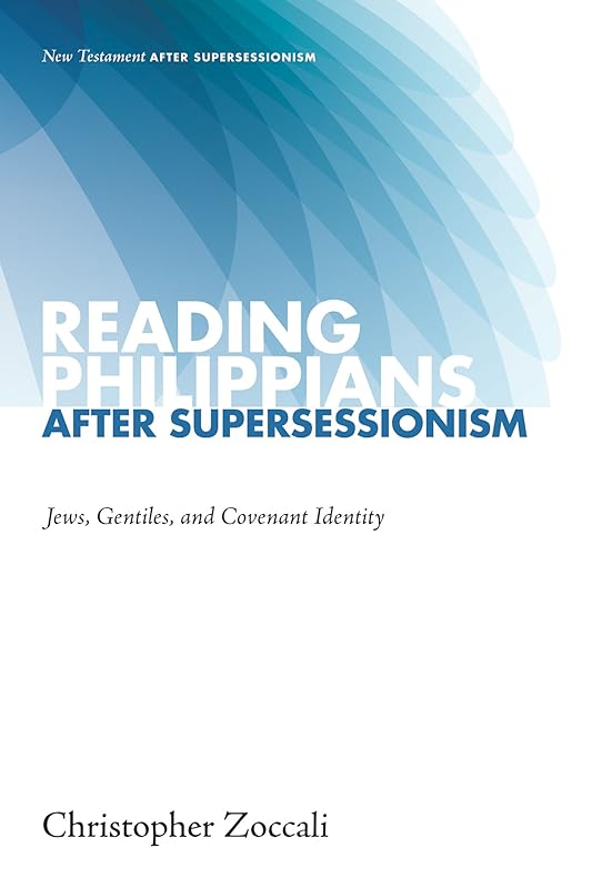 Reading Philippians after Supersessionism: Jews, Gentiles, and Covenant Identity (New Testament after Supersessionism Book 0) by Christopher Zoccali