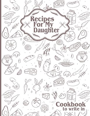 Recipes For My Daughter: Cookbook To Write in