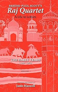 Behind Paul Scott's Raj Quartet: A Life in Letters: Volume I: The Early Years: 1940-1965 by Paul Scott