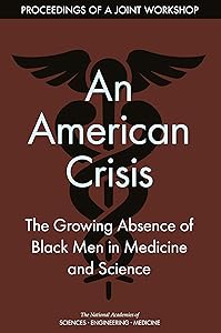 An American Crisis: The Growing Absence of Black Men in Medicine and Science: Proceedings of a Joint Workshop
