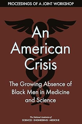 An American Crisis: The Growing Absence of Black Men in Medicine and Science: Proceedings of a Joint Workshop