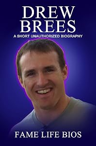 Drew Brees: A Short Unauthorized Biography by Fame Life Bios
