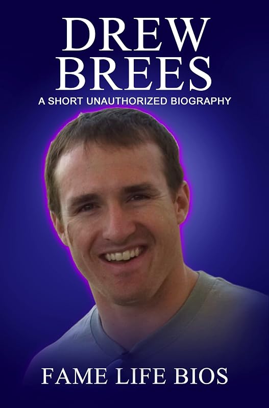 Drew Brees: A Short Unauthorized Biography by Fame Life Bios
