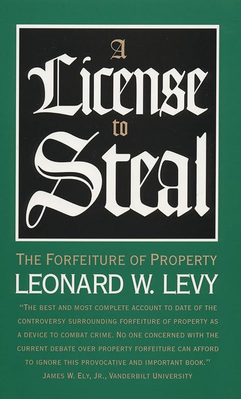 A License to Steal: The Forfeiture of Property by Leonard W. Levy
