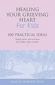 Healing Your Grieving Heart for Kids: 100 Practical Ideas (Healing Your Grieving Heart series)