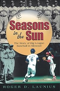 Seasons in the Sun: The Story of Big League Baseball in Missouri (Volume 1) (Sports and American Culture)