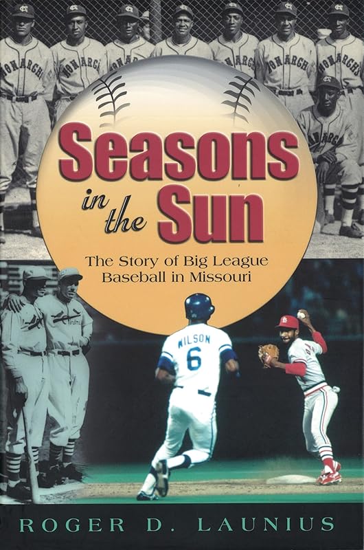 Seasons in the Sun: The Story of Big League Baseball in Missouri (Volume 1) (Sports and American Culture) by Roger D. Launius