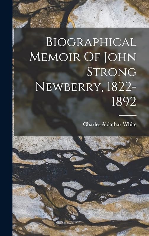 Biographical Memoir Of John Strong Newberry, 1822-1892 by Charles Abiathar White