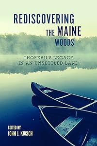 Rediscovering the Maine Woods: Thoreau's Legacy in an Unsettled Land by John L. Kucich