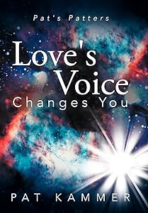 Love's Voice Changes You: Pat's Patters by Pat Kammer