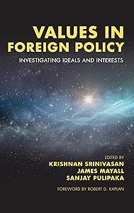 Values in Foreign Policy: Investigating Ideals and Interests by Krishnan Srinivasan