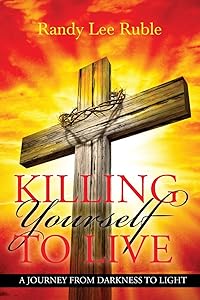 Killing Yourself to Live: A Journey from Darkness to Light by Randy Lee Ruble