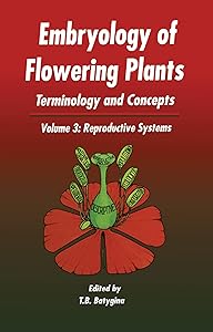 Embryology of Flowering Plants: Terminology and Concepts, Vol. 3: Reproductive Systems by T B Batygina