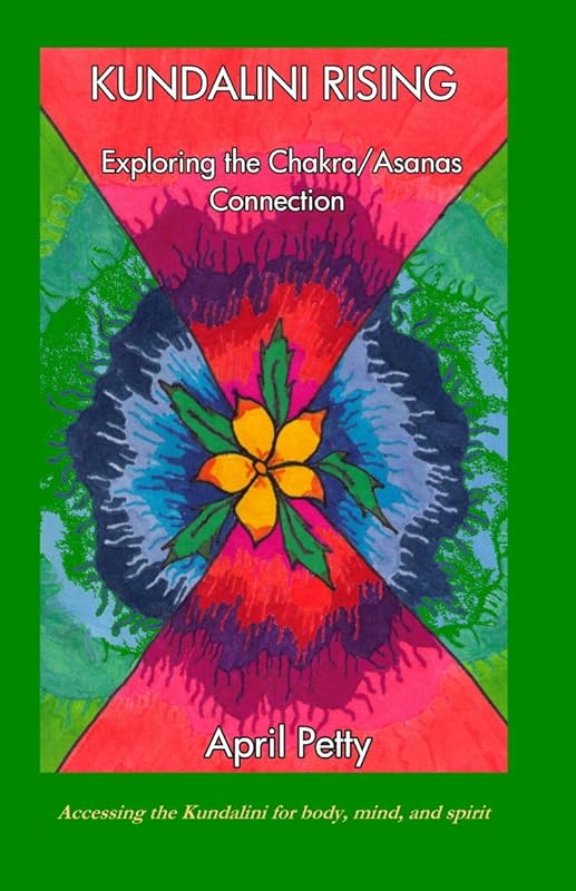 Kundalini Rising: Exploring the Chakra/Asanas Connection by April Petty