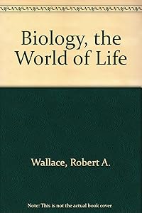 Biology, the World of Life by Robert A. Wallace