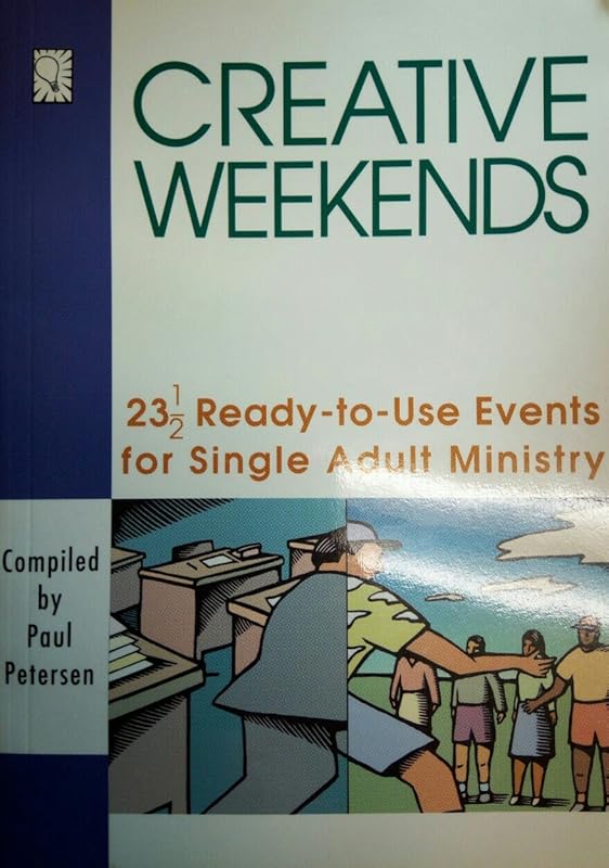 Creative Weekends: 23 1/2 Ready-To-Use Events for Single Adult Ministry by Paul Petersen