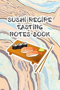 Sushi Recipe Tasting Notes Book: Sushi Tasting Experiences Book for Sushi Lovers - Gift for Sushi Enthusiasts - Sushi and Wood Tray Cover Design