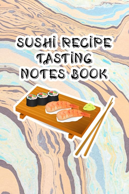 Sushi Recipe Tasting Notes Book: Sushi Tasting Experiences Book for Sushi Lovers - Gift for Sushi Enthusiasts - Sushi and Wood Tray Cover Design by Una Sparrow