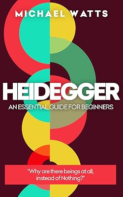 Heidegger: An Essential Guide For Complete Beginners