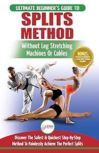 Splits: Stretching: Flexibility - Martial Arts, Ballet, Dance & Gymnastics Secrets To Do Splits - Without Leg Stretching Machines or Cables by Freddie Masterson