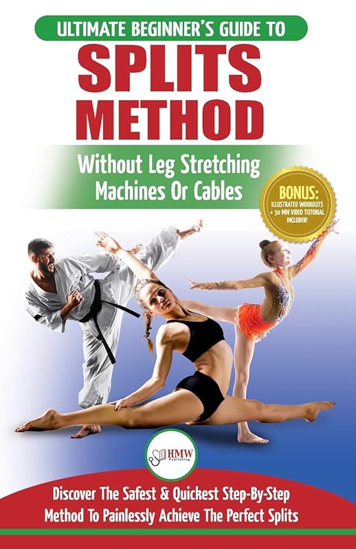Splits: Stretching: Flexibility - Martial Arts, Ballet, Dance & Gymnastics Secrets To Do Splits - Without Leg Stretching Machines or Cables by Freddie Masterson