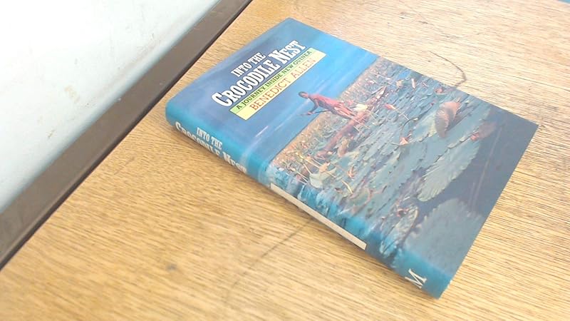 Into the Crocodile Nest: A Journey Inside New Guinea by Benedict Allen