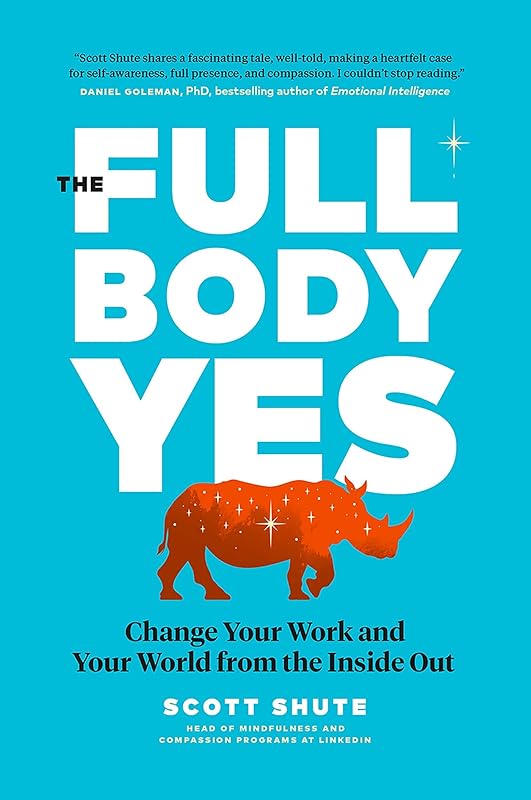 The Full Body Yes: Change Your Work and Your World from the Inside Out by Scott Shute