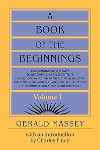 A Book of the Beginnings Vol 1 with an Introduction by Charles Finch by Gerald Massey