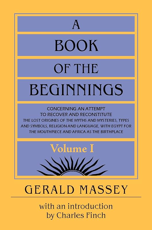 A Book of the Beginnings Vol 1 with an Introduction by Charles Finch by Gerald Massey