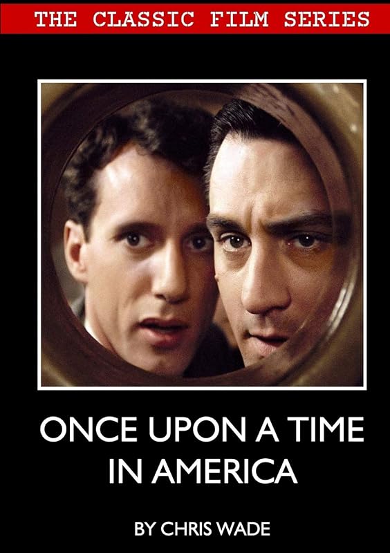 Classic Film Series: Once Upon A Time in America by chris wade
