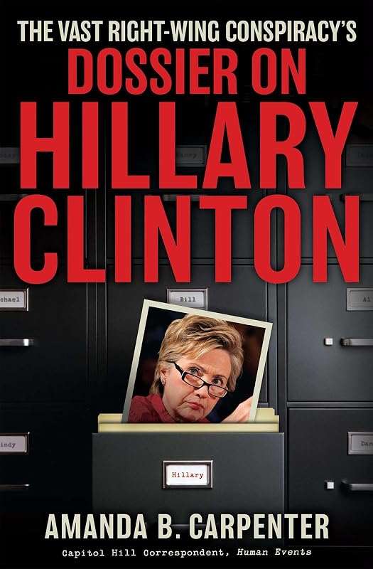 The Vast Right-Wing Conspiracy's Dossier on Hillary Clinton by Amanda B. Carpenter