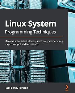 Linux System Programming Techniques: Become a proficient Linux system programmer using expert recipes and techniques by Jack-Benny Persson