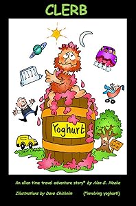 CLERB: An alien time travel adventure story* (*involving yoghurt!) by Alan S. Noake
