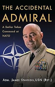The Accidental Admiral: A Sailor Takes Command at NATO by James Stavridis
