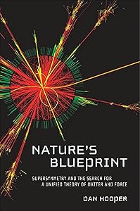 Nature's Blueprint: Supersymmetry and the Search for a Unified Theory of Matter and Force by Dan Hooper