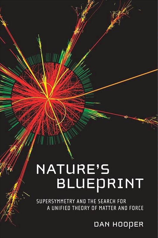 Nature's Blueprint: Supersymmetry and the Search for a Unified Theory of Matter and Force by Dan Hooper