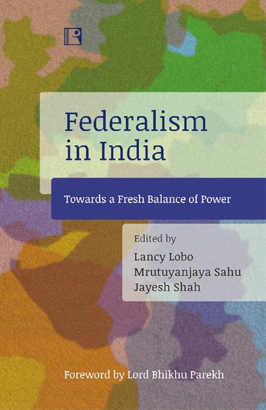 Federalism in India: Towards a Fresh Balance of Power by Lancy Lobo
