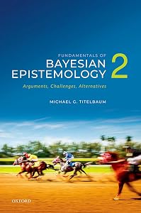 Fundamentals of Bayesian Epistemology 2: Arguments, Challenges, Alternatives by Michael G. Titelbaum
