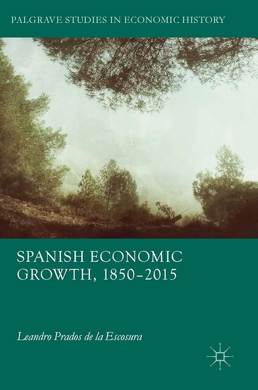 Spanish Economic Growth, 1850–2015 (Palgrave Studies in Economic History) by Leandro Prados de la Escosura