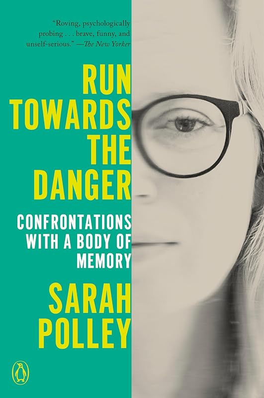 Run Towards the Danger: Confrontations with a Body of Memory by Sarah Polley