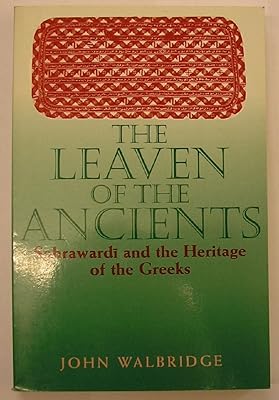 The Leaven of the Ancients: Suhrawardi and the Heritage of the Greeks (SUNY series in Islam)