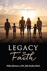 LEGACY OF FAITH: Generational Stories We Will Tell by Helen Johnson
