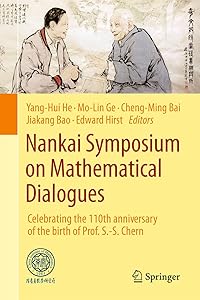 Nankai Symposium on Mathematical Dialogues: Celebrating the 110th anniversary of the birth of Prof. S.-S. Chern by Yang-Hui He