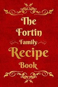 The Fortin Family Recipe Book: Blank Recipe Book to Write In to Keep Safe Heirloom Family and Loved Recipes by Personalized Journals