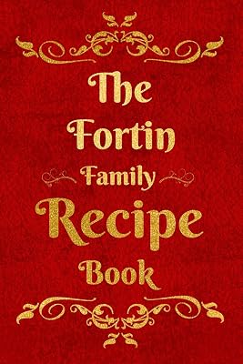 The Fortin Family Recipe Book: Blank Recipe Book to Write In to Keep Safe Heirloom Family and Loved Recipes